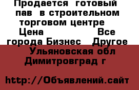 Продается  готовый  пав. в строительном торговом центре. › Цена ­ 7 000 000 - Все города Бизнес » Другое   . Ульяновская обл.,Димитровград г.